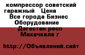 компрессор советский гаражный › Цена ­ 5 000 - Все города Бизнес » Оборудование   . Дагестан респ.,Махачкала г.